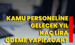 Kamu personeline gelecek yıl kaç lira ödeme yapılacak?