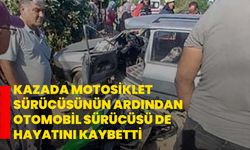 Kazada motosiklet sürücüsünün ardından otomobil sürücüsü de hayatını kaybetti