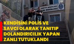 Kendisini polis ve savcı olarak tanıtıp dolandırıcılık yapan zanlı tutuklandı