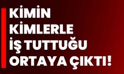 Kimin kimlerle iş tuttuğu ortaya çıktı!