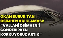 Okan Buruk'tan Osimhen açıklaması: “Vallahi Osimhen’i gönderirken korkuyoruz artık”