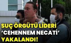 Suç örgütü lideri ‘Cehennem Necati’  yakalandı!