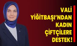 VALİ YİĞİTBAŞI’NDAN KADIN ÇİFTÇİLERE DESTEK!