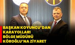 Başkan Koyuncu’dan Karayolları Bölge Müdürü Köroğlu’na Ziyaret