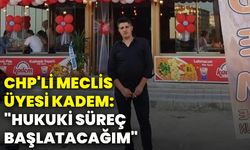 CHP'li Meclis Üyesi Kadem: "Hukuki süreç başlatacağım"