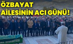Özbayat ailesinin acı günü!