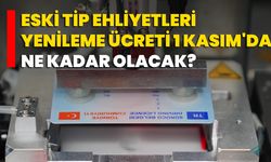 Eski Tip Ehliyetleri Yenileme Ücreti 1 Kasım'da Ne Kadar Olacak?