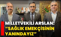 Milletvekili Arslan: “Sağlık Emekçisinin Yanındayız”