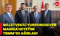 Milletvekili Yurdunuseven Manisa Heyetini TBMM’de Ağırladı
