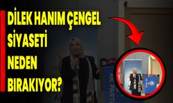 Dilek Hanım Çengel Siyaseti Neden Bırakıyor?