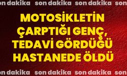 Motosikletin çarptığı genç, tedavi gördüğü hastanede öldü