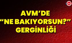 AVM’de “Ne Bakıyorsun?” Gerginliği