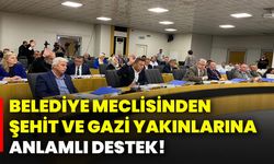 Belediye Meclisinden şehit ve gazi yakınlarına anlamlı destek!