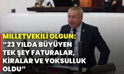 Milletvekili Olgun: “23 yılda büyüyen tek şey faturalar, kiralar ve yoksulluk oldu”