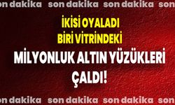 İkisi Oyaladı, Biri Vitrindeki Milyonluk Altın Yüzükleri Çaldı