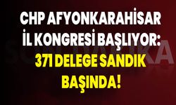 CHP AFYONKARAHİSAR İL KONGRESİ BAŞLIYOR: 371 DELEGE SANDIK BAŞINDA!