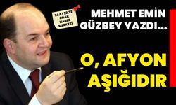 Mehmet Emin Güzbey yazdı...  O, Afyon Aşığıdır