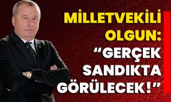Milletvekili Olgun: “Gerçek Sandıkta Görülecek!”