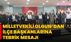 Milletvekili Olgun’dan İlçe Başkanlarına Tebrik Mesajı