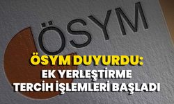 ÖSYM duyurdu: Ek yerleştirme tercih işlemleri başladı