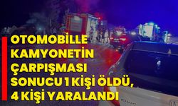 Otomobille kamyonetin çarpışması sonucu 1 kişi öldü, 4 kişi yaralandı