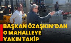 Başkan Özaşkın’dan o mahalleye yakın takip