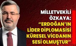 Milletvekili Özkaya: “Erdoğan’ın Lider Diplomasisi, Küresel Vicdanın Sesi Olmuştur”