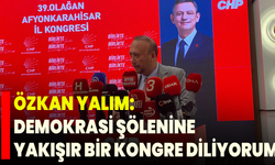 Özkan Yalım: Demokrasi Şölenine Yakışır Bir Kongre Diliyorum