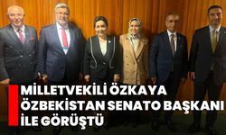 Milletvekili Özkaya Özbekistan Senato Başkanı ile Görüştü