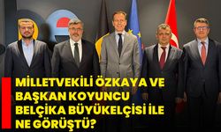 Milletvekili Özkaya ve Başkan Koyuncu Belçika Büyükelçisi ile ne görüştü?