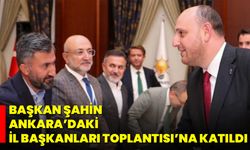 Başkan Şahin, Ankara’daki İl Başkanları Toplantısı’na Katıldı