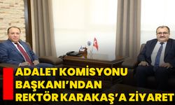 Adalet Komisyonu Başkanı’ndan Rektör Karakaş’a Ziyaret