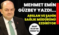 Arslan ve Şahin, Sağlık Müdürünü ezdiriyor! Mehmet Emin Güzbey yazdı…