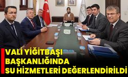 Vali Yiğitbaşı Başkanlığında Su Hizmetleri Değerlendirildi