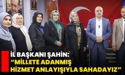 İl Başkanı Şahin: “Millete Adanmış Hizmet Anlayışıyla Sahadayız”