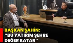 Başkan Şahin: “Bu Yatırım Şehre Değer Katar”