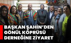 Başkan Şahin’den Gönül Köprüsü Derneğine Ziyaret
