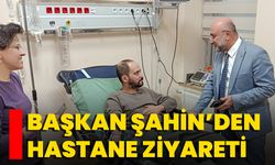 Başkan Şahin’den Hastane Ziyareti