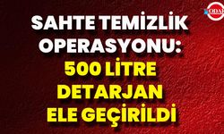 Sahte Temizlik Operasyonu: 500 Litre Detarjan Ele Geçirildi