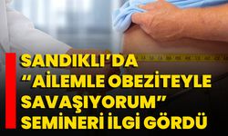 Sandıklı’da “Ailemle Obeziteyle Savaşıyorum” Semineri İlgi Gördü