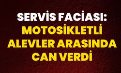 Servis Faciası: Motosikletli Alevler Arasında Can Verdi