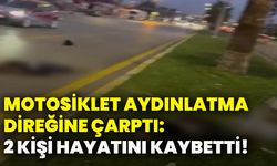 Motosiklet aydınlatma direğine çarptı: 2 kişi hayatını kaybetti!