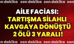 Aile faciası: Tartışma silahlı kavgaya dönüştü, 2 ölü 3 yaralı!