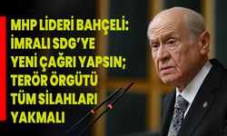 MHP lideri Bahçeli: İmralı SDG’ye yeni çağrı yapsın; terör örgütü tüm silahları yakmalı