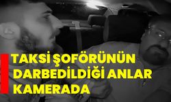Taksi şoförünün darbedildiği anlar kamerada
