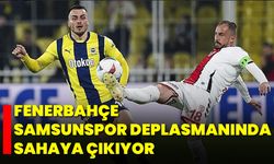 Fenerbahçe, Samsunspor Deplasmanında Sahaya Çıkıyor