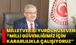 Milletvekili Yurdunuseven: “Milli Güvenliğimiz İçin Kararlılıkla Çalışıyoruz”
