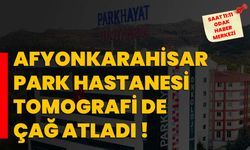 Afyonkarahisar Park Hastanesi tomografi de çağ atladı!