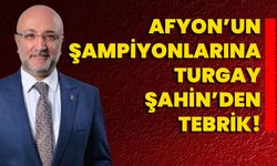 Afyon’un Şampiyonlarına Turgay Şahin’den Tebrik!