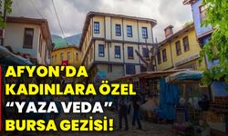 Afyon’da kadınlara özel “Yaza veda” Bursa gezisi!